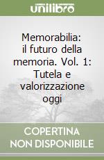 Memorabilia: il futuro della memoria. Vol. 1: Tutela e valorizzazione oggi libro