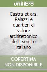 Castra et ars. Palazzi e quartieri di valore architettonico dell'Esercito italiano