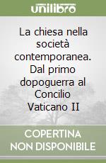 La chiesa nella società contemporanea. Dal primo dopoguerra al Concilio Vaticano II libro