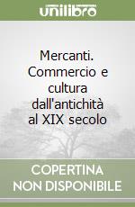 Mercanti. Commercio e cultura dall'antichità al XIX secolo libro