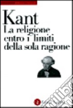 La religione entro i limiti della sola ragione libro