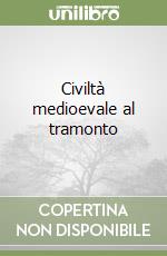 Civiltà medioevale al tramonto libro