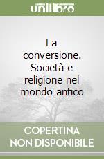 La conversione. Società e religione nel mondo antico libro