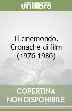 Il cinemondo. Cronache di film (1976-1986) libro