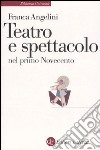 Teatro e spettacolo nel primo Novecento libro di Angelini Franca