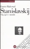 Stanislavskij. Vita, opere e metodo libro
