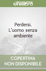 Perdersi. L'uomo senza ambiente