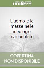 L'uomo e le masse nelle ideologie nazionaliste libro