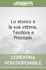 Lo storico e la sua vittima. Teodora e Procopio libro