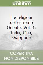 Le religioni dell'estremo Oriente. Vol. 1: India, Cina, Giappone libro