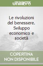 Le rivoluzioni del benessere. Sviluppo economico e società libro