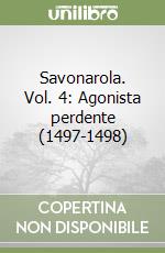 Savonarola. Vol. 4: Agonista perdente (1497-1498) libro