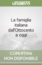 La famiglia italiana dall'Ottocento a oggi libro