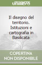 Il disegno del territorio. Istituzioni e cartografia in Basilicata