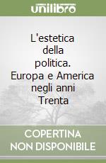 L'estetica della politica. Europa e America negli anni Trenta libro