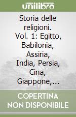 Storia delle religioni. Vol. 1: Egitto, Babilonia, Assiria, India, Persia, Cina, Giappone, Grecia, Roma libro