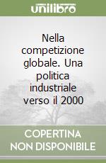 Nella competizione globale. Una politica industriale verso il 2000