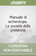 Manuale di archeologia. Le società della preistoria