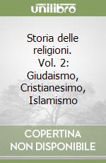 Storia delle religioni. Vol. 2: Giudaismo, Cristianesimo, Islamismo