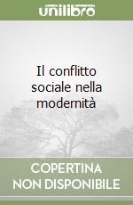 Il conflitto sociale nella modernità libro