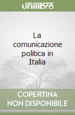 La comunicazione politica in Italia libro