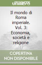 Il mondo di Roma imperiale. Vol. 3: Economia, società e religione libro