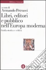 Libri, editori e pubblico nell'Europa moderna. Guida storica e critica libro