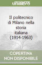 Il politecnico di Milano nella storia italiana (1914-1963) libro