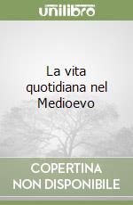 La vita quotidiana nel Medioevo libro