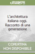 L'architettura italiana oggi. Racconto di una generazione libro