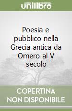 Poesia e pubblico nella Grecia antica da Omero al V secolo libro