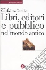 Libri, editori e pubblico nel mondo antico. Guida storica e critica libro