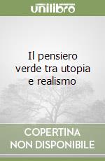 Il pensiero verde tra utopia e realismo libro