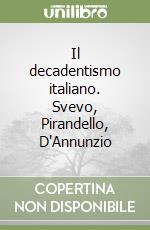 Il decadentismo italiano. Svevo, Pirandello, D'Annunzio