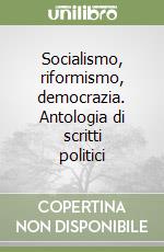 Socialismo, riformismo, democrazia. Antologia di scritti politici libro