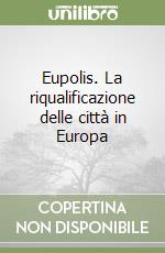 Eupolis. La riqualificazione delle città in Europa libro