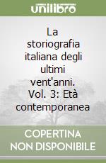 La storiografia italiana degli ultimi vent'anni. Vol. 3: Età contemporanea libro