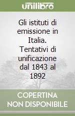 Gli istituti di emissione in Italia. Tentativi di unificazione dal 1843 al 1892 libro