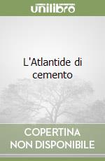 L'Atlantide di cemento libro