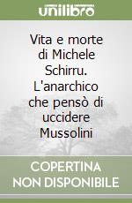 Vita e morte di Michele Schirru. L'anarchico che pensò di uccidere Mussolini