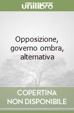 Opposizione, governo ombra, alternativa libro