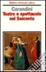 Teatro e spettacolo nel Seicento libro