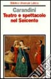 Teatro e spettacolo nel Seicento libro