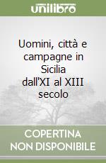 Uomini, città e campagne in Sicilia dall'XI al XIII secolo libro