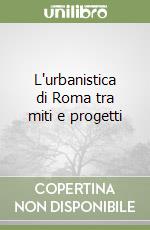 L'urbanistica di Roma tra miti e progetti libro