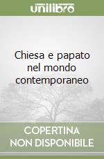 Chiesa e papato nel mondo contemporaneo libro