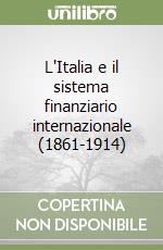 L'Italia e il sistema finanziario internazionale (1861-1914) libro