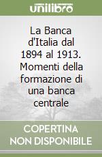 La Banca d'Italia dal 1894 al 1913. Momenti della formazione di una banca centrale libro