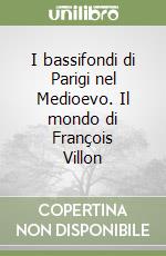 I bassifondi di Parigi nel Medioevo. Il mondo di François Villon libro