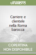 Carriere e clientele nella Roma barocca libro